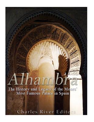 Alhambra: The History and Legacy of the Moors' Most Famous Palace in Spain