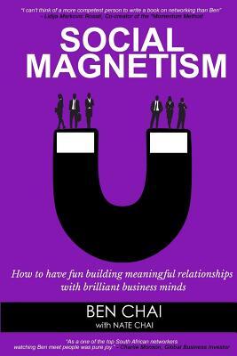 Social Magnetism: How to Have Fun Building Meaningful Relationships with Brilliant Business Minds