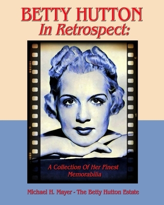 BETTY HUTTON In Retrospect: A Collection Of Her Finest Memorabilia