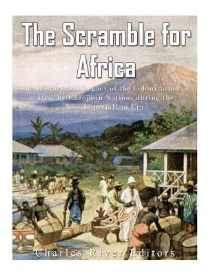 The Scramble for Africa: The History and Legacy of the Colonization of Africa by European Nations during the New Imperialism Era