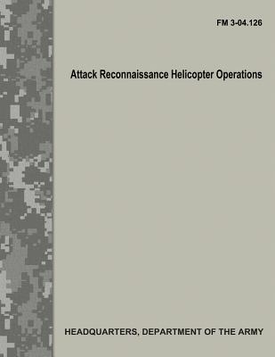 Attack Reconnaissance Helicopter Operations (FM 3-04.126)