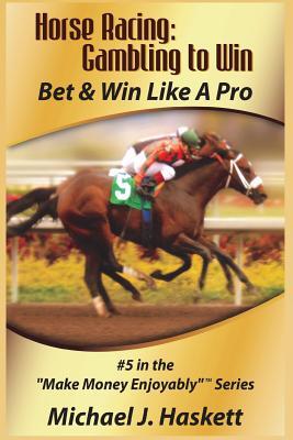 Horse Racing: Gambling to Win: Bet & Win Like A Pro