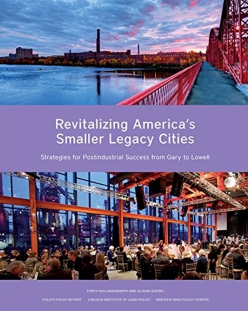 Revitalizing America's Smaller Legacy Cities - Strategies for Postindustrial Success from Gary to Lowell