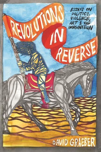 Revolutions in Reverse: Essays on Politics, Violence, Art, and Imagination