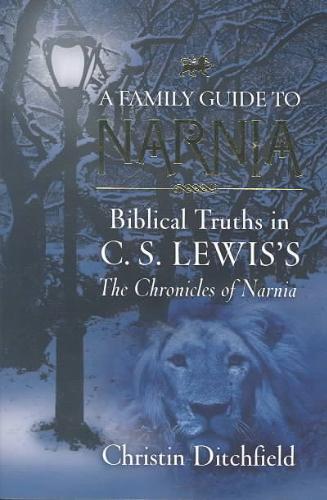A Family Guide to Narnia: Biblical Truths in C.S. Lewis's the Chronicles of Narnia