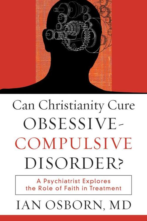 Can Christianity Cure Obsessive–Compulsive Disor – A Psychiatrist Explores the Role of Faith in Treatment