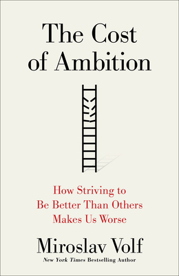 The Cost of Ambition: How Striving to Be Better Than Others Makes Us Worse