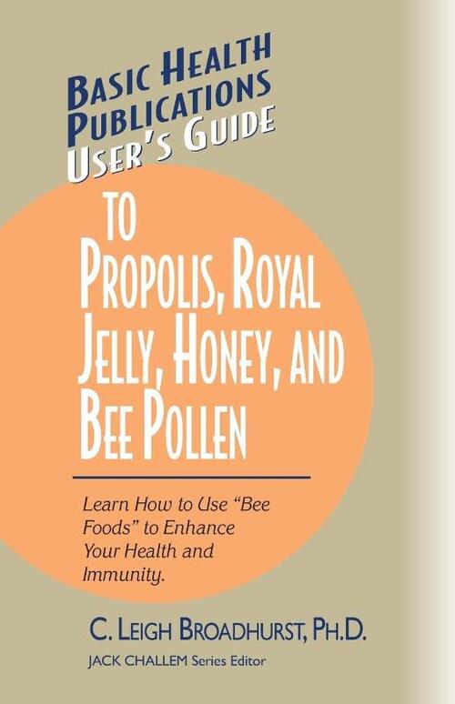 User'S Guide to Propolis, Royal Jelly, Honey and Bee Pollen