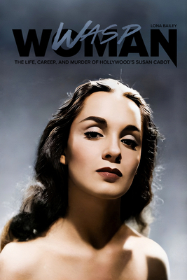 Wasp Woman: The Life, Career, and Murder of Hollywood's Susan Cabot