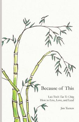Because of This: Lao Tzu's Tao Te Ching: How to Live, Love, and Lead