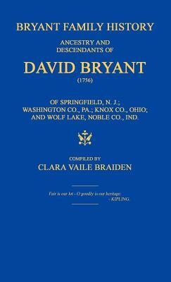 Bryant Family History; ancestry and descendants of David Bryant (1756) of Springfield, N.J.; Washington Co., PA.; Knox Co., Ohio; and Wolf Lake, Noble