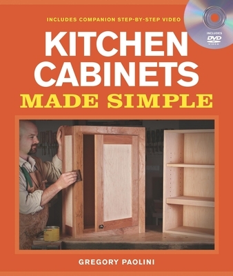Building Kitchen Cabinets Made Simple: A Book and Companion Step-By-Step Video DVD [With DVD]
