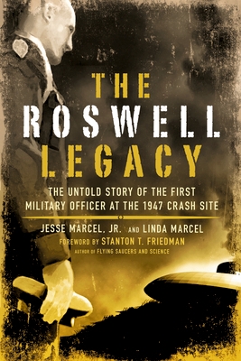 The Roswell Legacy: The Untold Story of the First Military Officer at the 1947 Crash Site