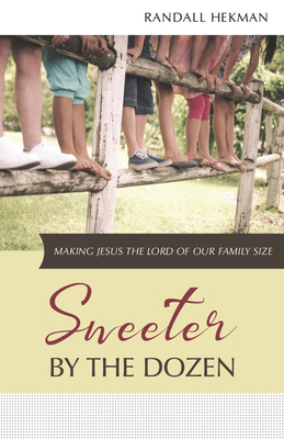 Sweeter by the Dozen: Making Jesus the Lord of Our Family Size