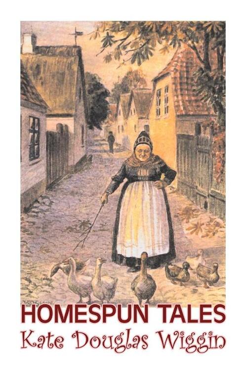 Homespun Tales by Kate Douglas Wiggin, Fiction, Historical, United States, People & Places, Readers - Chapter Books