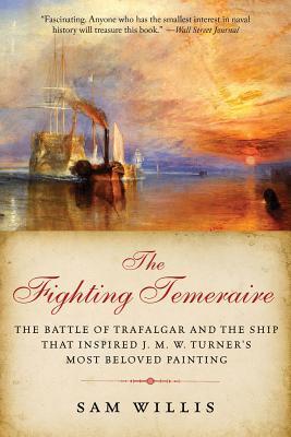 The Fighting Temeraire: The Battle of Trafalgar and the Ship that Inspired J. M. W. Turner's Most Beloved Painting