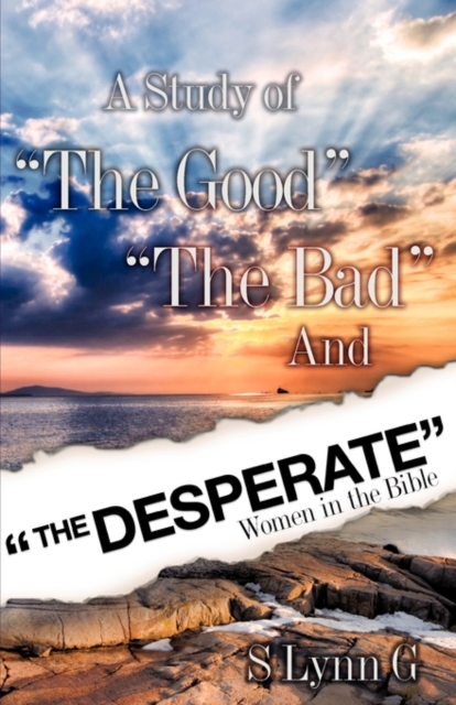 A Study of the Good the Bad and the Desperate Women in the Bible