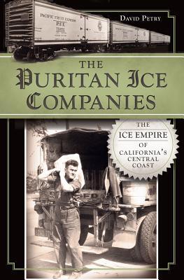 The Puritan Ice Companies: The Ice Empire of California's Central Coast