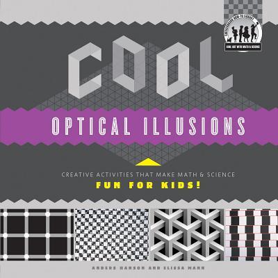 Cool Optical Illusions: Creative Activities That Make Math & Science Fun for Kids!: Creative Activities That Make Math & Science Fun for Kids!