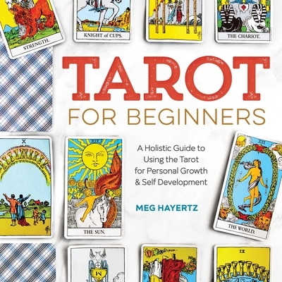 Tarot for Beginners: A Holistic Guide to Using the Tarot for Personal Growth and Self Development