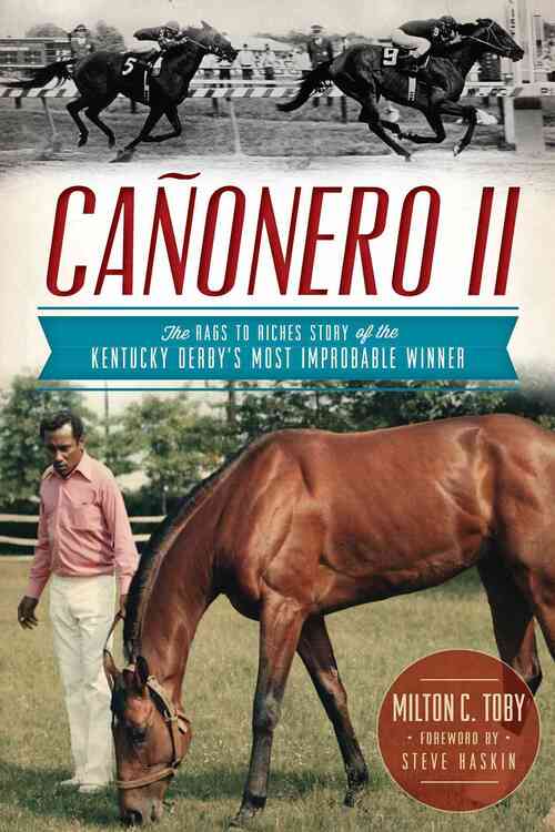 Cañonero II:: The Rags to Riches Story of the Kentucky Derby's Most Improbable Winner