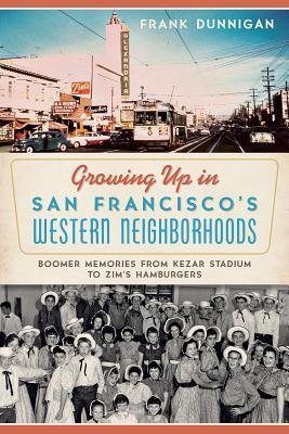 Growing Up in San Francisco's Western Neighborhoods: Boomer Memories from Kezar Stadium to Zim's Hamburgers