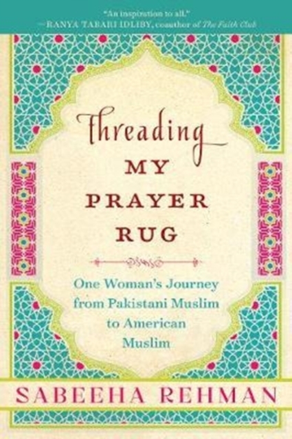 Threading My Prayer Rug: One Woman's Journey from Pakistani Muslim to American Muslim