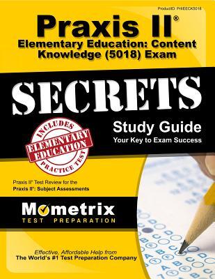 Praxis II Elementary Education: Content Knowledge (5018) Exam Secrets Study Guide: Praxis II Test Review for the Praxis II: Subject Assessments
