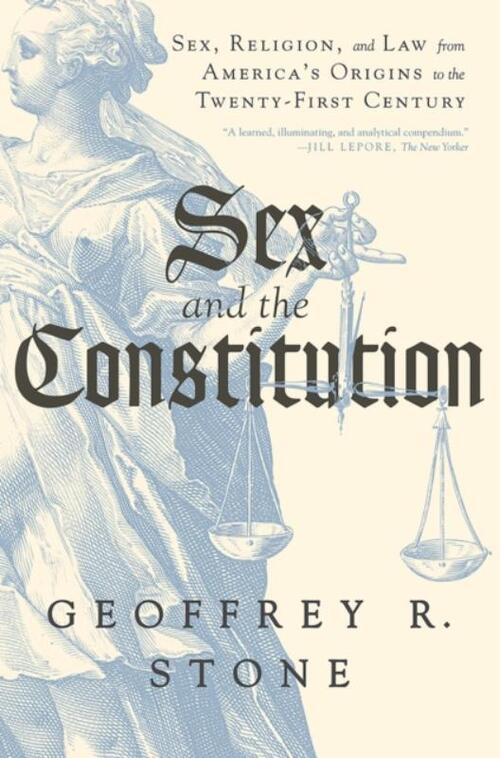 Sex and the Constitution - Sex, Religion, and Law from America`s Origins to the Twenty-First Century