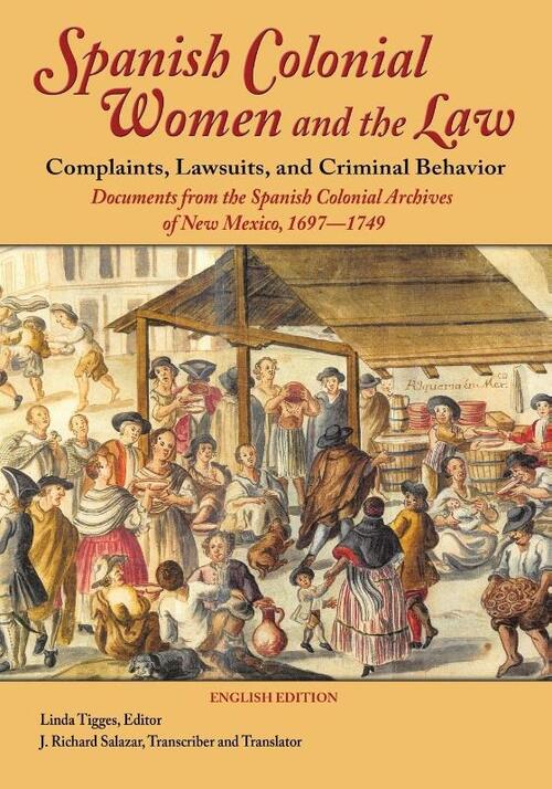 Spanish Colonial Women and the Law: Complaints, Lawsuits, and Criminal Behavior