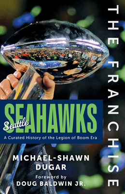 The Franchise: Seattle Seahawks: A Curated History of the Legion of Boom Era