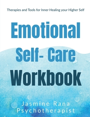 Emotional Self-Care Workbook: Therapies and Tools for Inner Healing your Higher Self: Self- Psychotherapies for Emotional - Mental Well-being and We