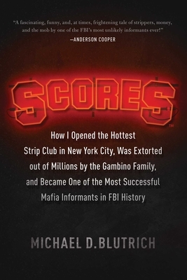 Scores: How I Opened the Hottest Strip Club in New York City, Was Extorted Out of Millions by the Gambino Family, and Became One of the Most Successfu