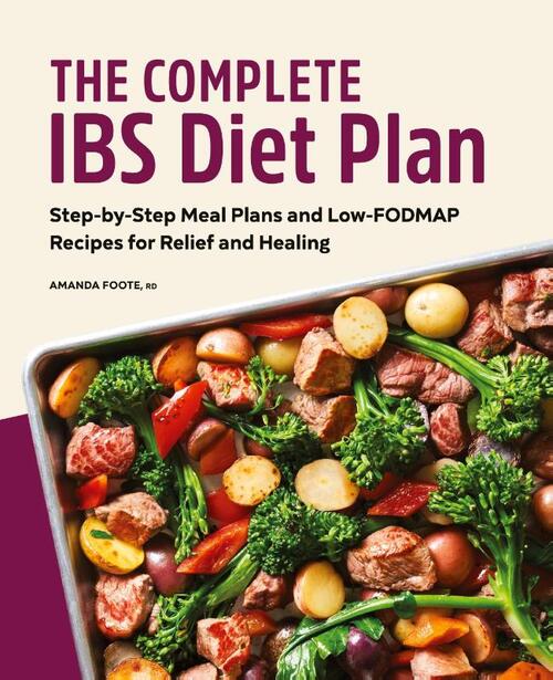 The Complete Ibs Diet Plan: Step-By-Step Meal Plans and Low-Fodmap Recipes for Relief and Healing