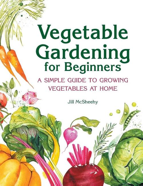 Vegetable Gardening for Beginners: A Simple Guide to Growing Vegetables at Home