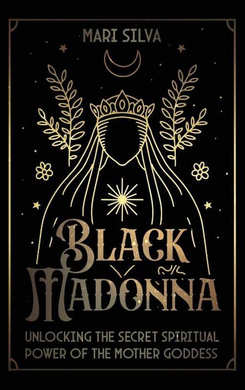 Black Madonna: Unlocking the Secret Spiritual Power of the Mother Goddess