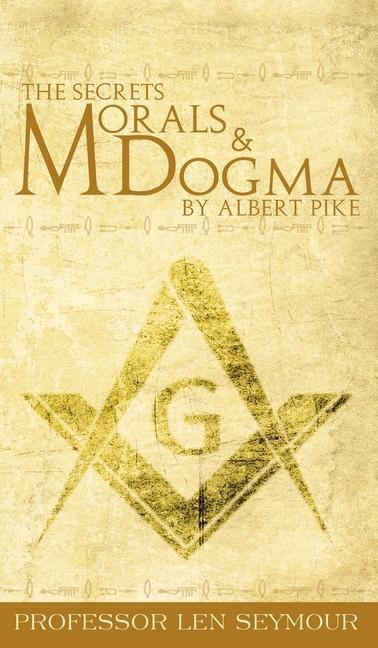 The Secrets of Morals and Dogma by Albert Pike