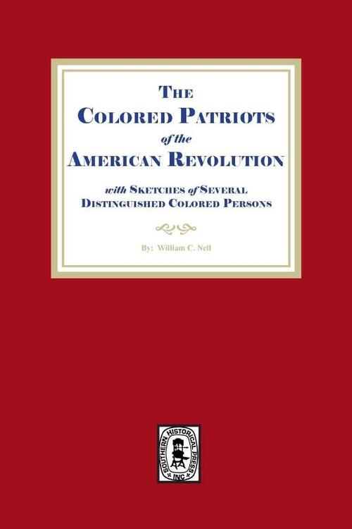 The Colored Patriots of the American Revolution, with Sketches of Several Distinguished Colored Persons