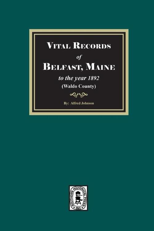 Vital Records of Belfast, Maine to the year 1892. (Waldo County)