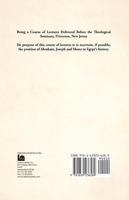 Abraham, Joseph, and Moses in Egypt Being a Course of Lectures Delivered Before the Theological Seminary, Princeton, New Jersey