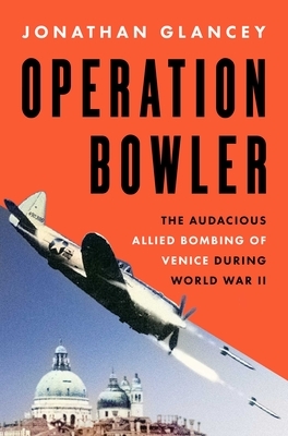 Operation Bowler: The Audacious Allied Bombing of Venice During World War II