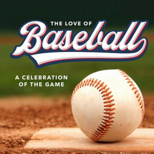 The Love of Baseball: A Celebration of the Game