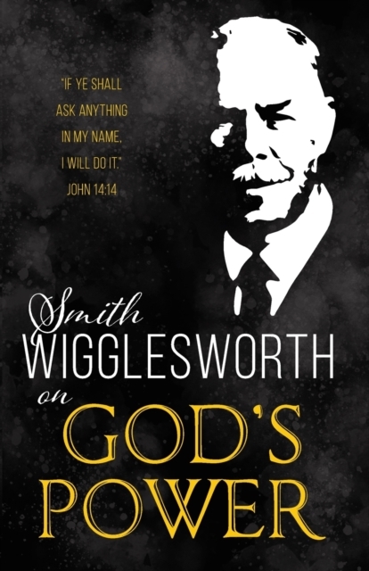 Smith Wigglesworth on God's Power (Reissue)