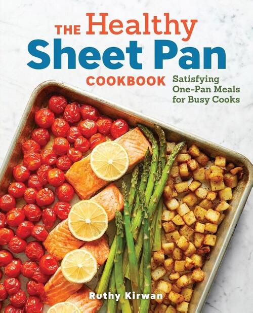 The Healthy Sheet Pan Cookbook: Satisfying One-Pan Meals for Busy Cooks