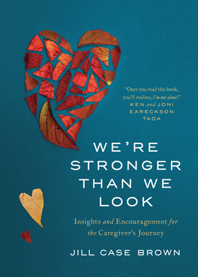 We're Stronger Than We Look: Insights and Encouragement for the Caregiver's Journey