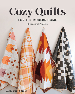 Cozy Quilts for the Modern Home: 16 Seasonal Projects