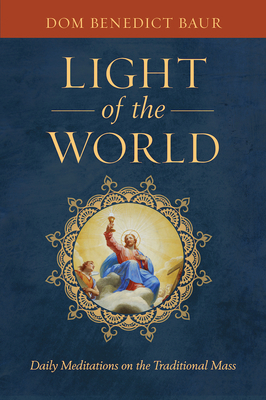 The Light of the World: Daily Meditations on the Traditional Mass