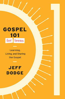 Gospel 101 for Teens: Learning, Living, and Sharing the Gospel