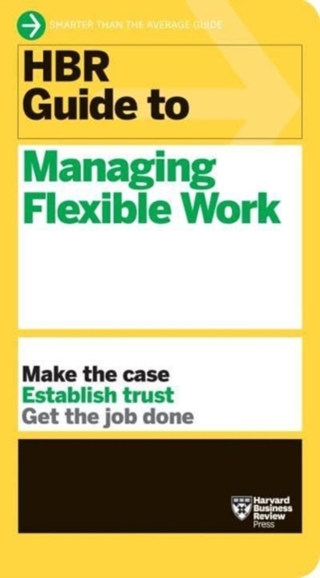 HBR Guide to Managing Flexible Work (HBR Guide Series)