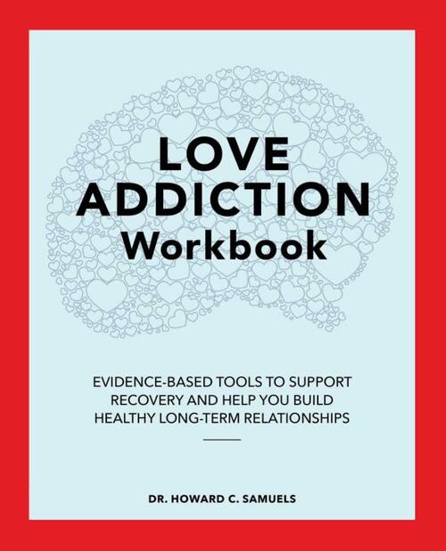 Love Addiction Workbook: Evidence-Based Tools to Support Recovery and Help You Build Healthy Long-Term Relationships